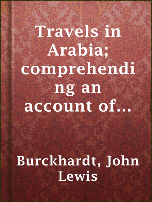 Title details for Travels in Arabia; comprehending an account of those territories in Hedjaz which the Mohammedans regard as sacred by John Lewis Burckhardt - Available
